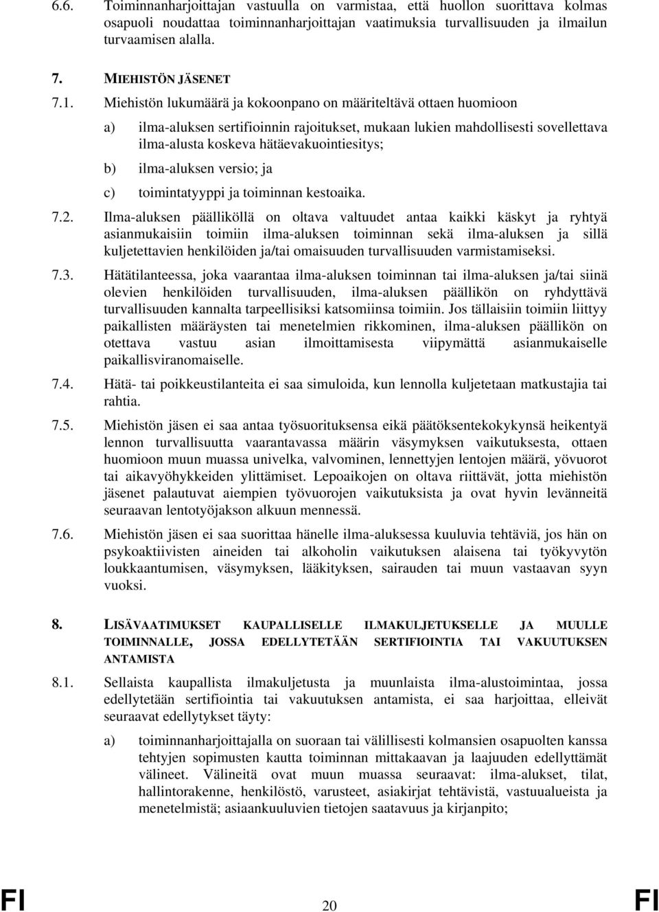 Miehistön lukumäärä ja kokoonpano on määriteltävä ottaen huomioon a) ilma-aluksen sertifioinnin rajoitukset, mukaan lukien mahdollisesti sovellettava ilma-alusta koskeva hätäevakuointiesitys; b)