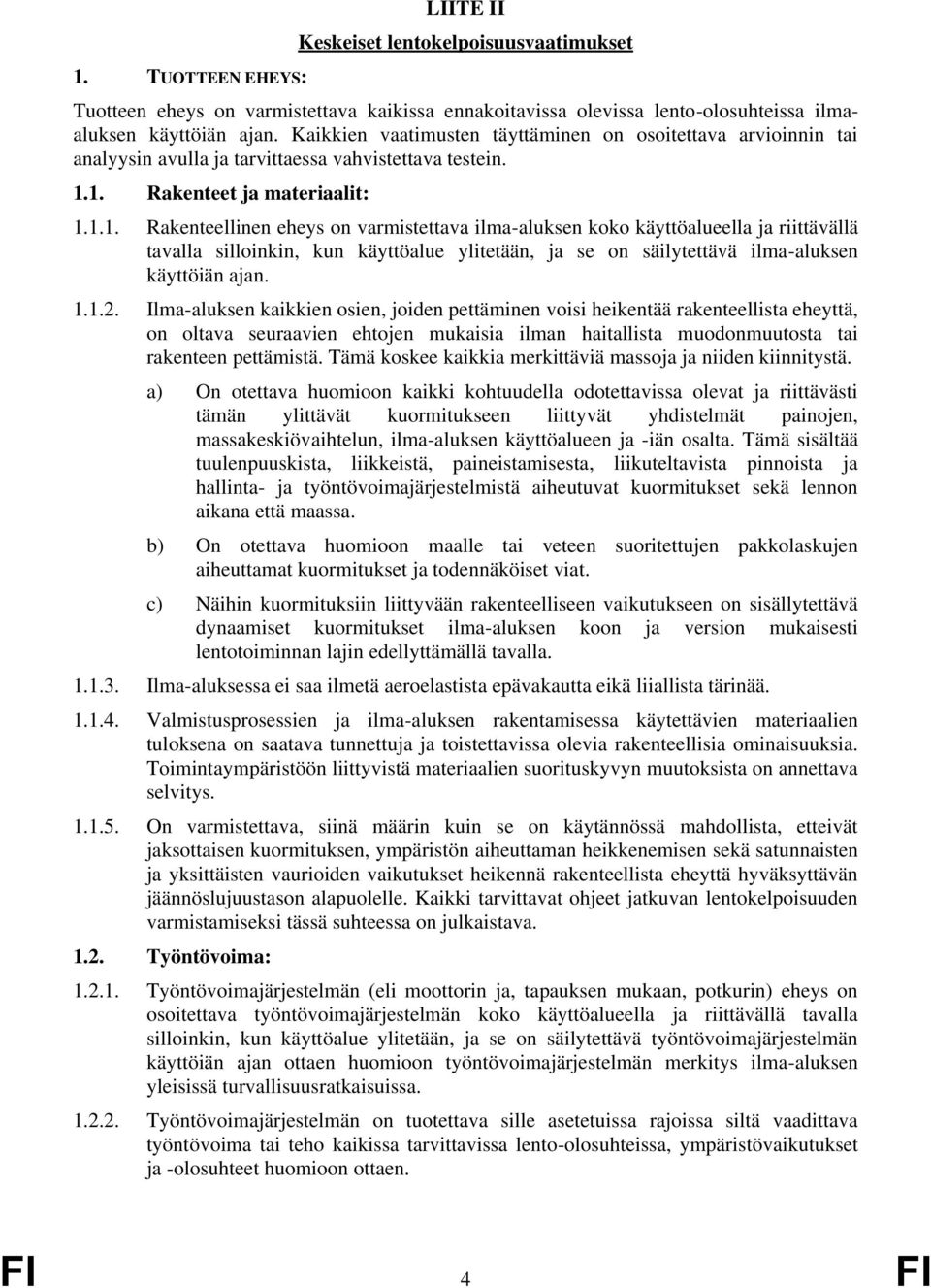 1. Rakenteet ja materiaalit: 1.1.1. Rakenteellinen eheys on varmistettava ilma-aluksen koko käyttöalueella ja riittävällä tavalla silloinkin, kun käyttöalue ylitetään, ja se on säilytettävä ilma-aluksen käyttöiän ajan.