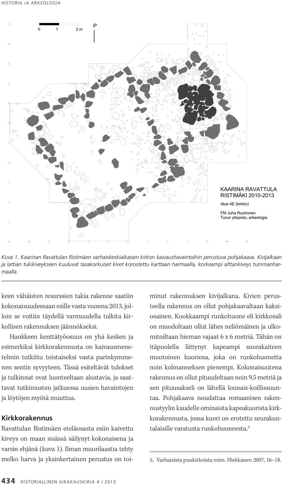 keen vähäisten resurssien takia rakenne saatiin kokonaisuudessaan esille vasta vuonna 2013, jolloin se voitiin täydellä varmuudella tulkita kirkollisen rakennuksen jäännökseksi.