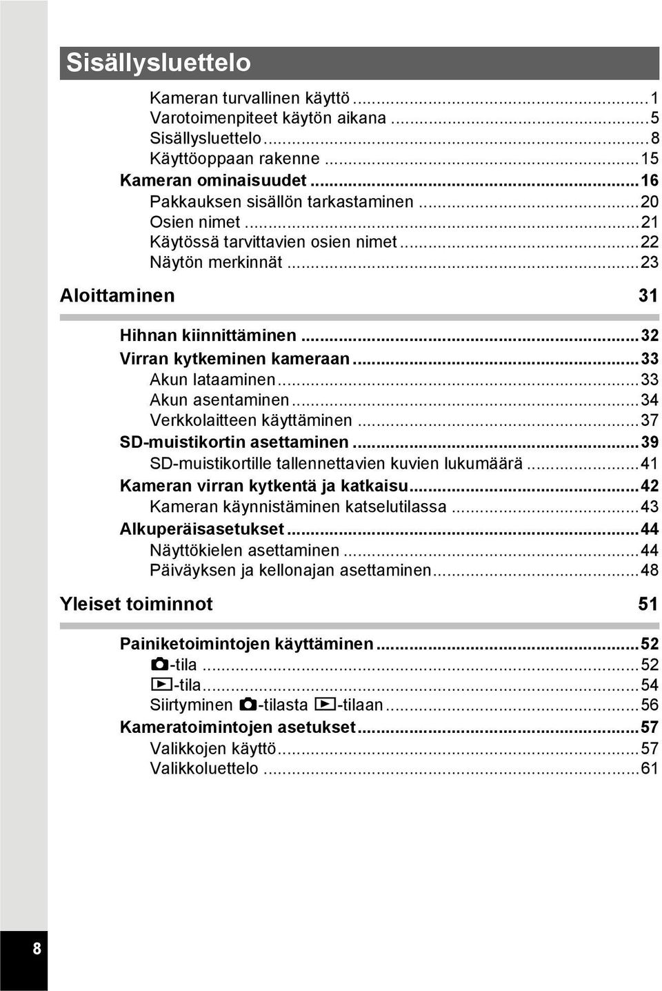 ..34 Verkkolaitteen käyttäminen...37 SD-muistikortin asettaminen...39 SD-muistikortille tallennettavien kuvien lukumäärä...41 Kameran virran kytkentä ja katkaisu.