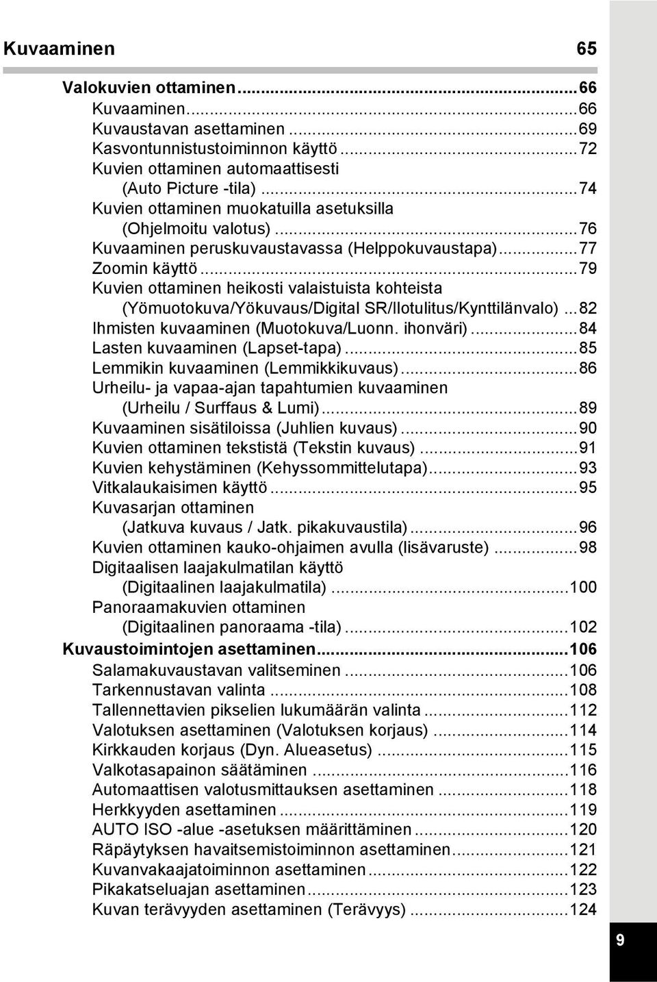 ..79 Kuvien ottaminen heikosti valaistuista kohteista (Yömuotokuva/Yökuvaus/Digital SR/Ilotulitus/Kynttilänvalo)...82 Ihmisten kuvaaminen (Muotokuva/Luonn. ihonväri).