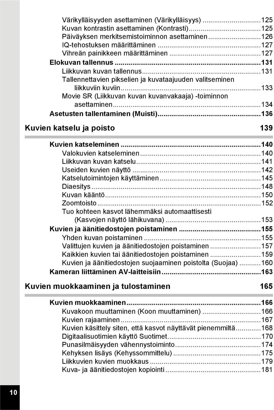 ..133 Movie SR (Liikkuvan kuvan kuvanvakaaja) -toiminnon asettaminen...134 Asetusten tallentaminen (Muisti)...136 Kuvien katselu ja poisto 139 Kuvien katseleminen...140 Valokuvien katseleminen.