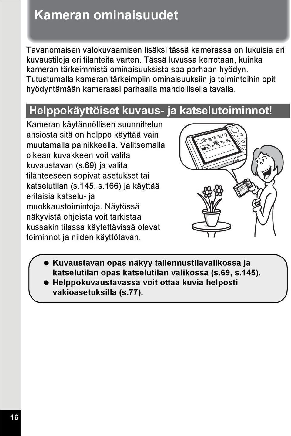 Tutustumalla kameran tärkeimpiin ominaisuuksiin ja toimintoihin opit hyödyntämään kameraasi parhaalla mahdollisella tavalla. Helppokäyttöiset kuvaus- ja katselutoiminnot!