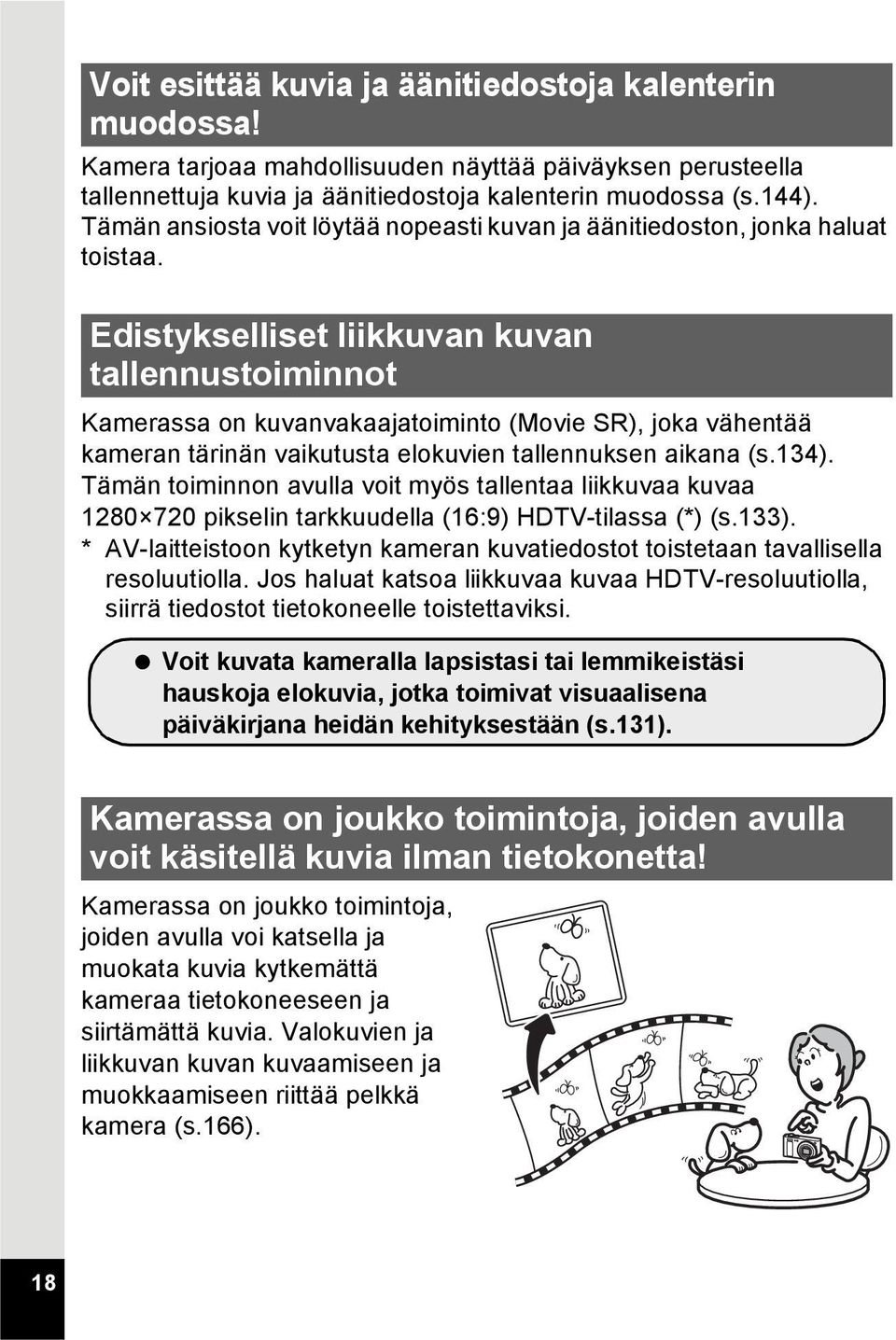 Edistykselliset liikkuvan kuvan tallennustoiminnot Kamerassa on kuvanvakaajatoiminto (Movie SR), joka vähentää kameran tärinän vaikutusta elokuvien tallennuksen aikana (s.134).