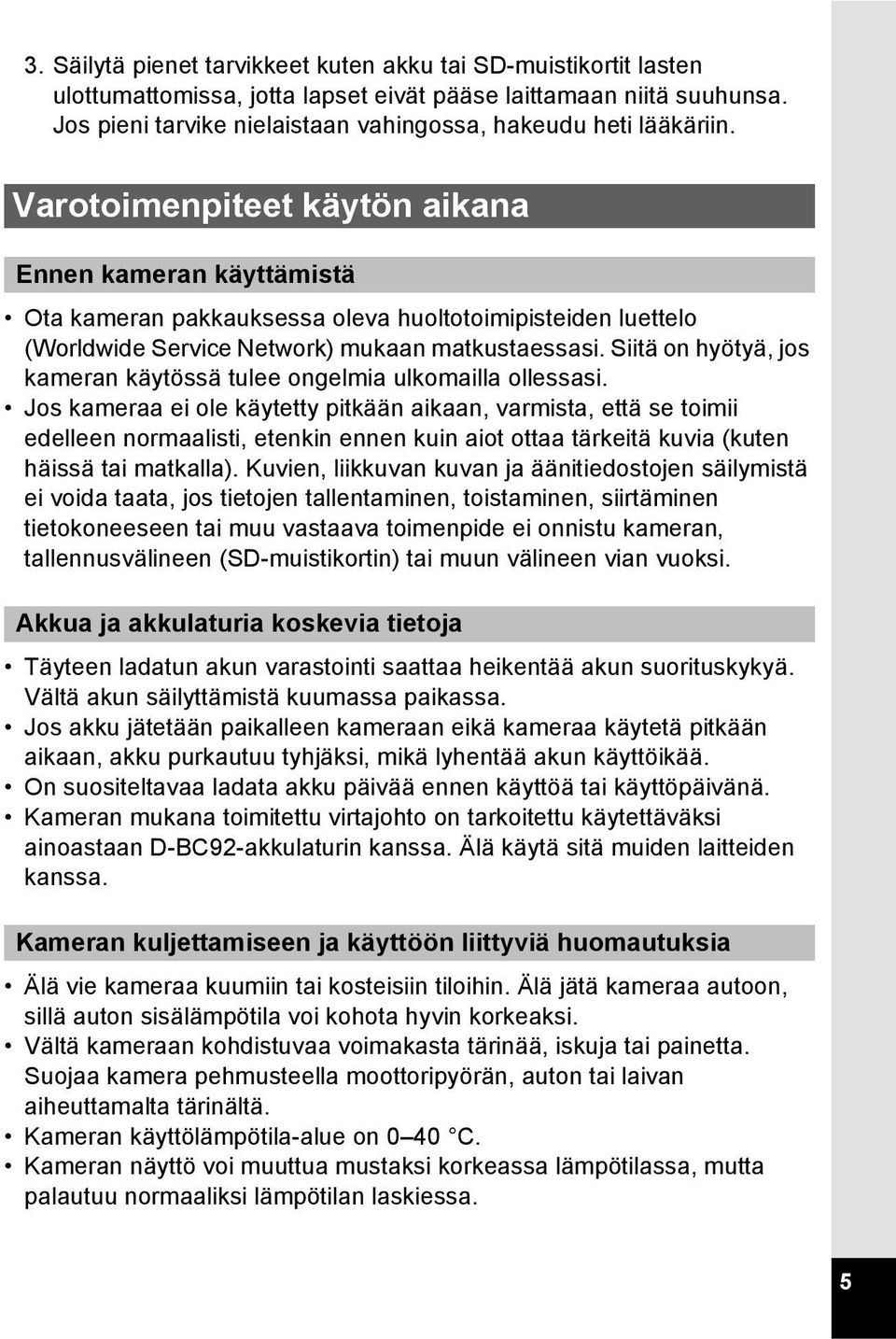 Varotoimenpiteet käytön aikana Ennen kameran käyttämistä Ota kameran pakkauksessa oleva huoltotoimipisteiden luettelo (Worldwide Service Network) mukaan matkustaessasi.