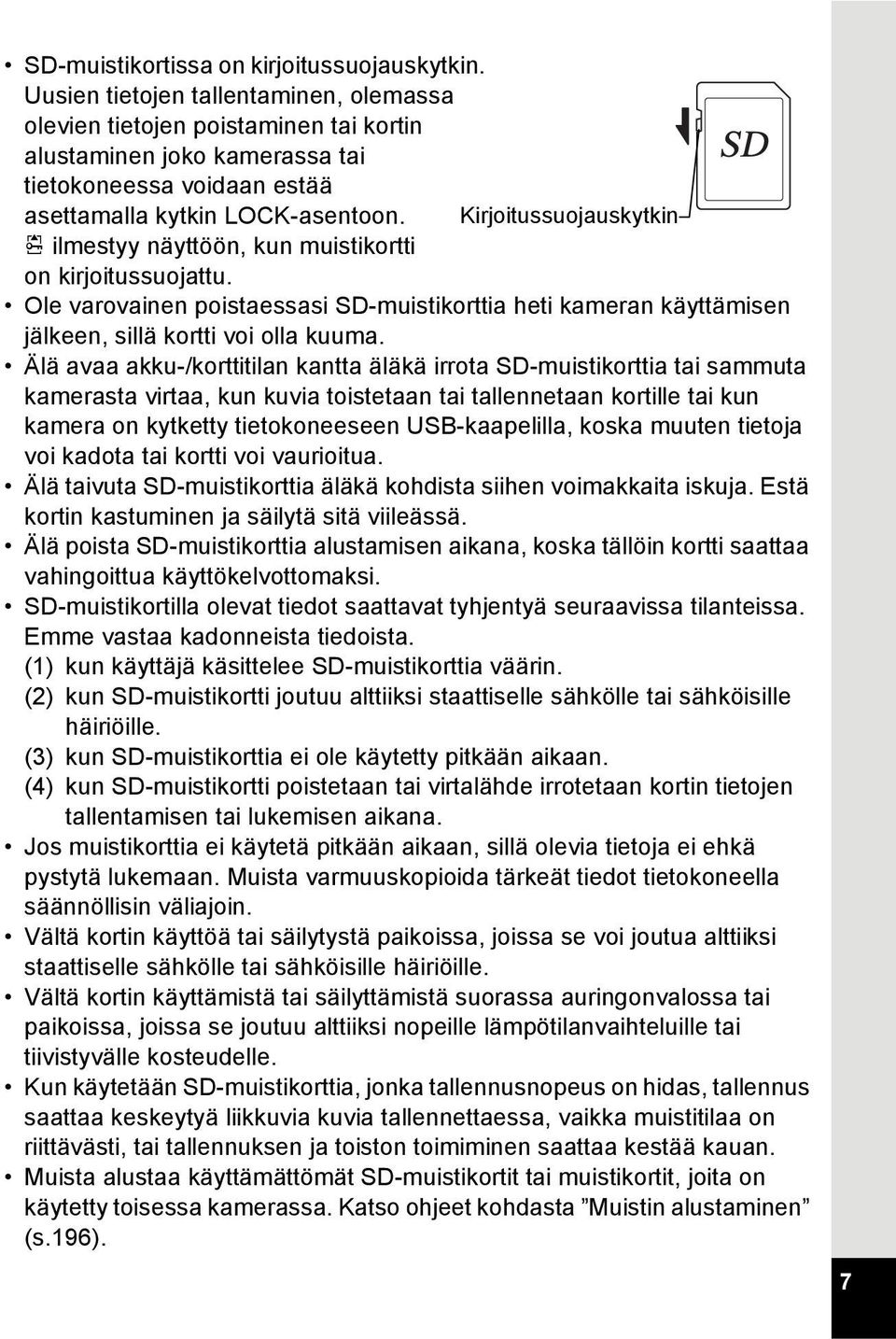 Kirjoitussuojauskytkin r ilmestyy näyttöön, kun muistikortti on kirjoitussuojattu. Ole varovainen poistaessasi SD-muistikorttia heti kameran käyttämisen jälkeen, sillä kortti voi olla kuuma.