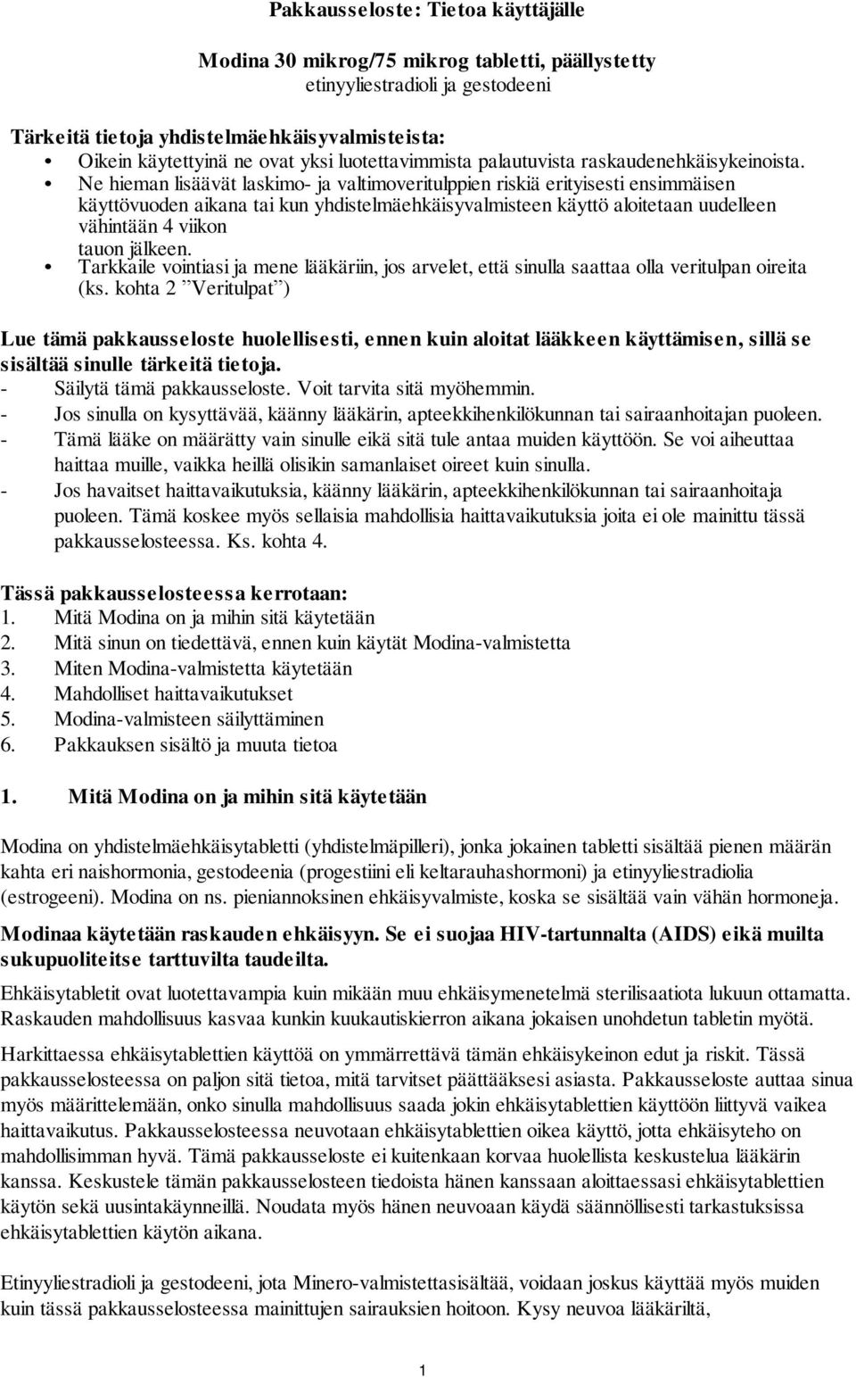 Ne hieman lisäävät laskimo- ja valtimoveritulppien riskiä erityisesti ensimmäisen käyttövuoden aikana tai kun yhdistelmäehkäisyvalmisteen käyttö aloitetaan uudelleen vähintään 4 viikon tauon jälkeen.