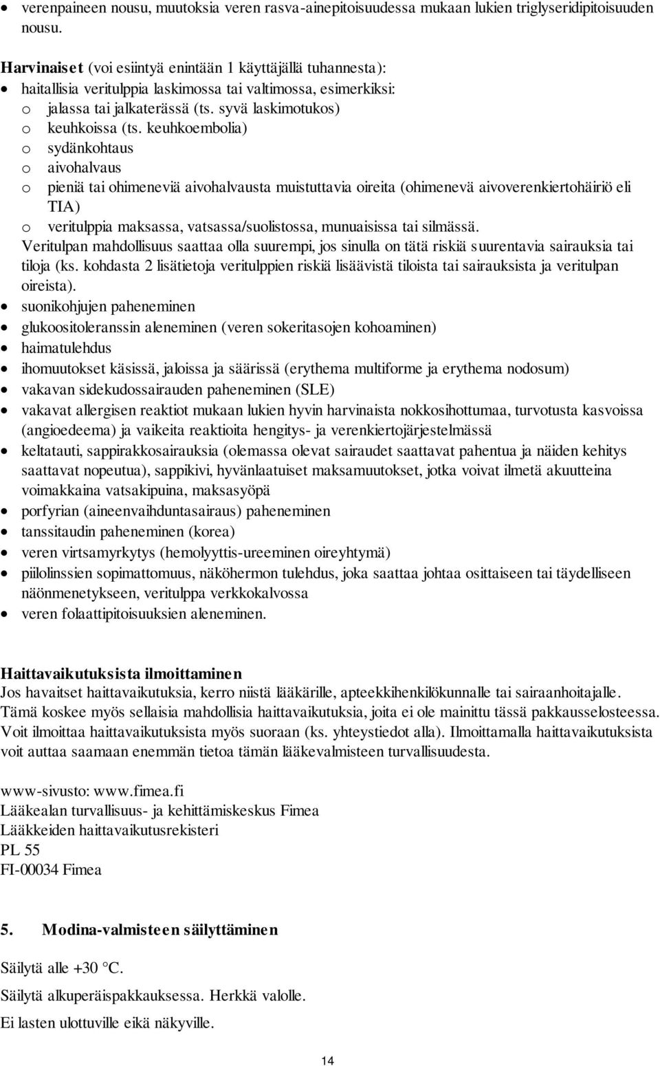 keuhkoembolia) o sydänkohtaus o aivohalvaus o pieniä tai ohimeneviä aivohalvausta muistuttavia oireita (ohimenevä aivoverenkiertohäiriö eli TIA) o veritulppia maksassa, vatsassa/suolistossa,