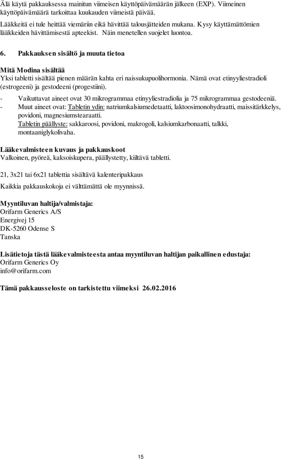 Pakkauksen sisältö ja muuta tietoa Mitä Modina sisältää Yksi tabletti sisältää pienen määrän kahta eri naissukupuolihormonia. Nämä ovat etinyyliestradioli (estrogeeni) ja gestodeeni (progestiini).