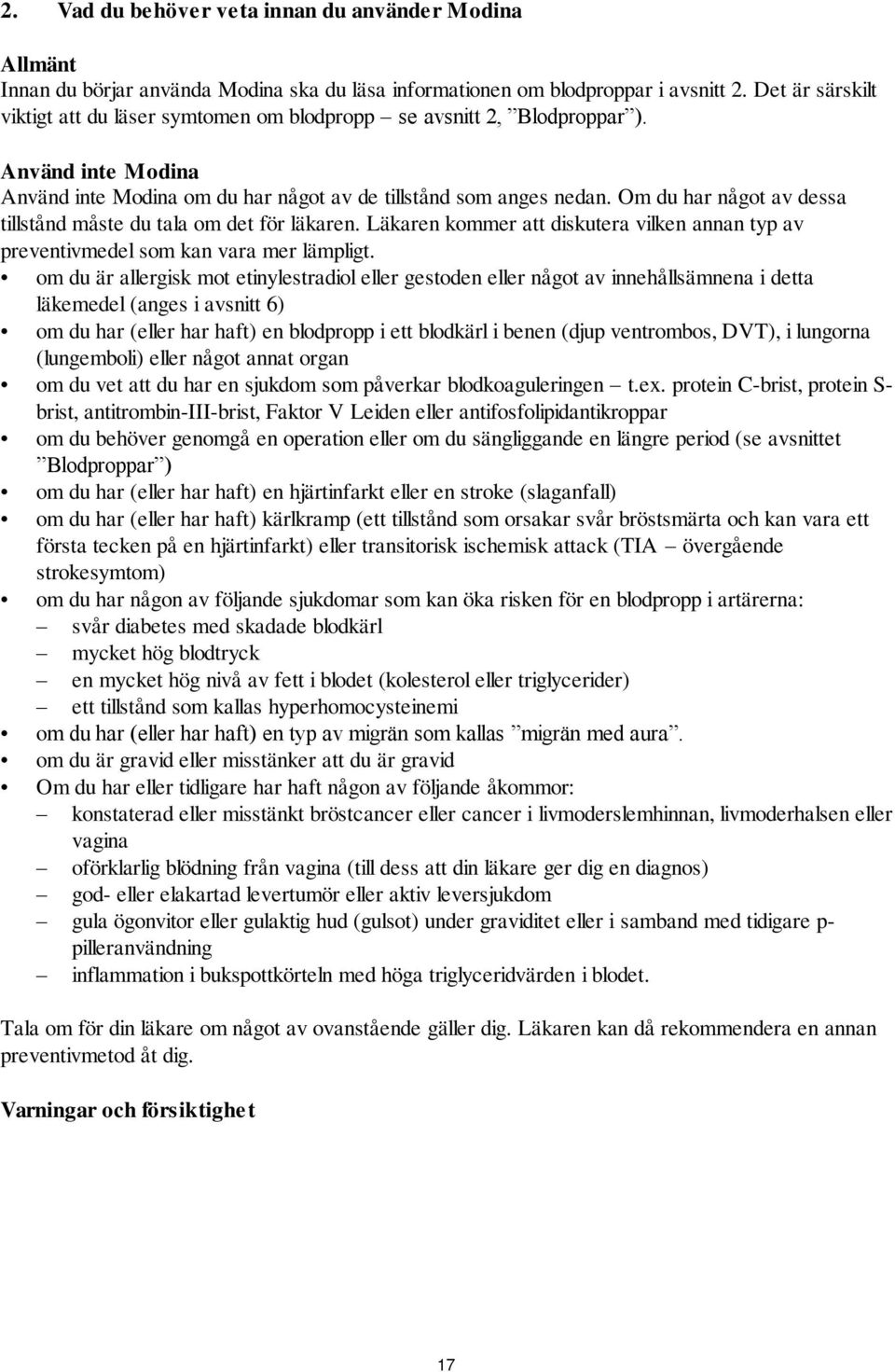 Om du har något av dessa tillstånd måste du tala om det för läkaren. Läkaren kommer att diskutera vilken annan typ av preventivmedel som kan vara mer lämpligt.