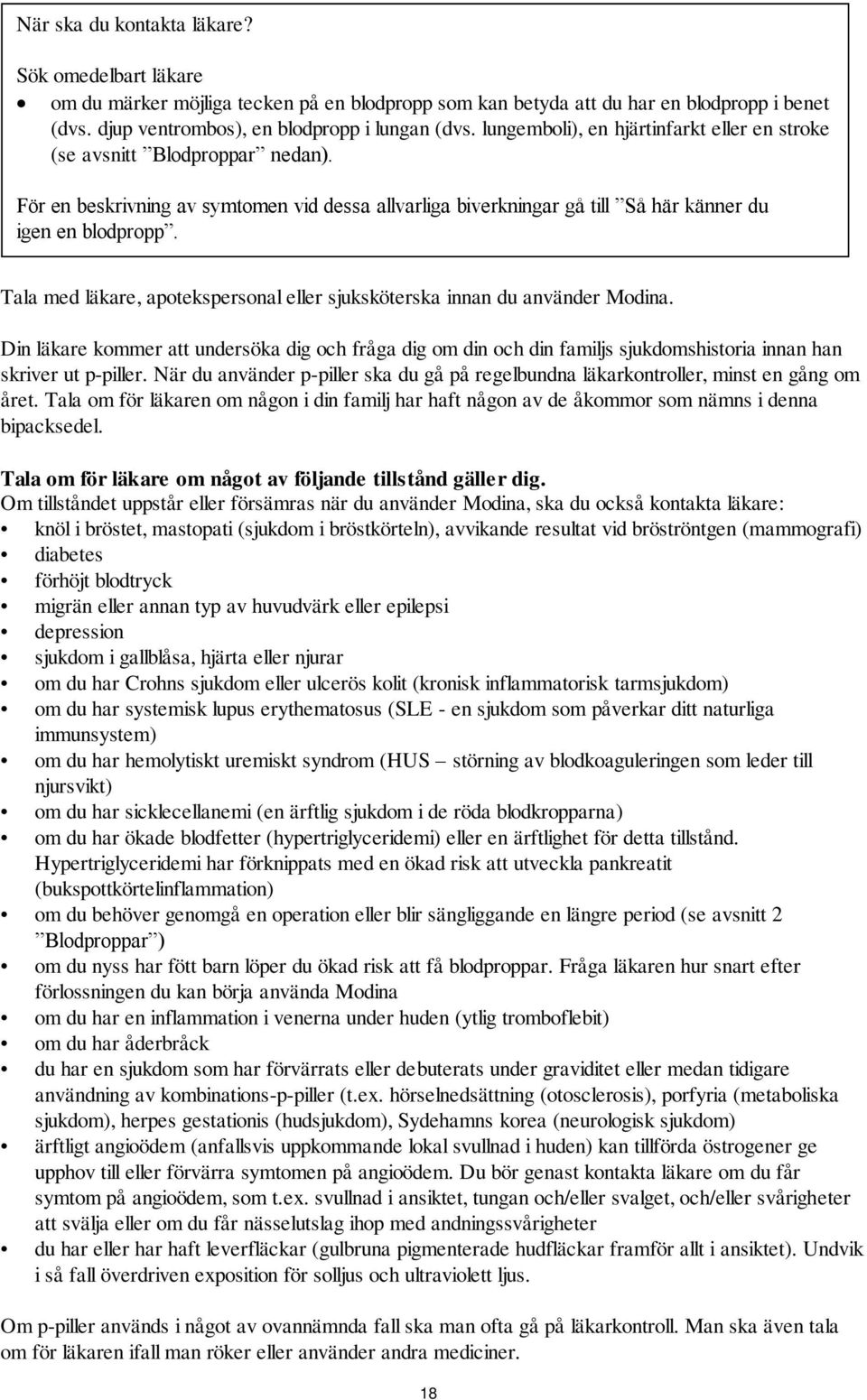 Tala med läkare, apotekspersonal eller sjuksköterska innan du använder Modina. Din läkare kommer att undersöka dig och fråga dig om din och din familjs sjukdomshistoria innan han skriver ut p-piller.