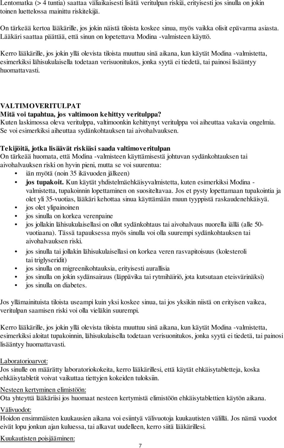 Kerro lääkärille, jos jokin yllä olevista tiloista muuttuu sinä aikana, kun käytät Modina -valmistetta, esimerkiksi lähisukulaisella todetaan verisuonitukos, jonka syytä ei tiedetä, tai painosi