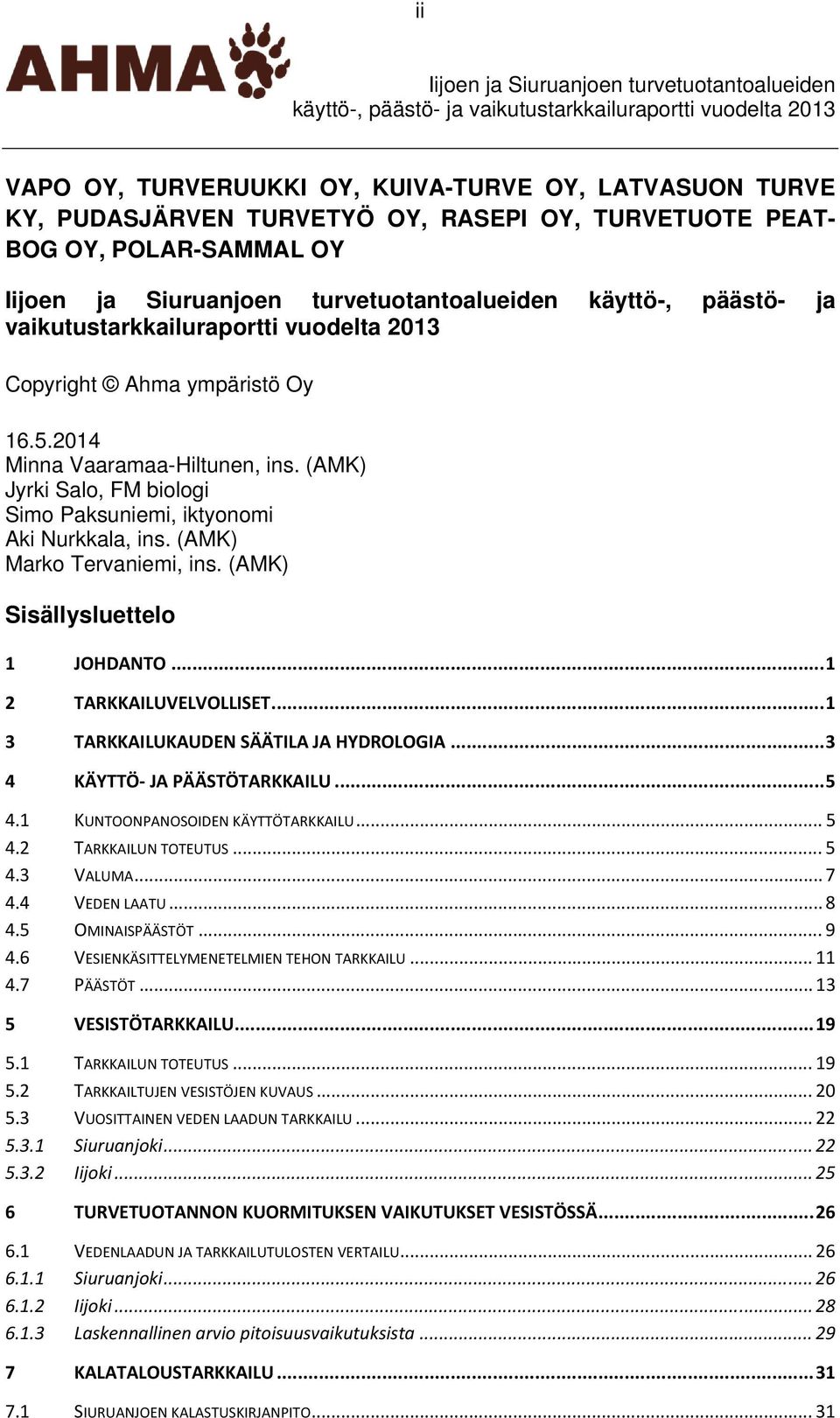 (AMK) Sisällysluettelo 1 JOHDANTO... 1 2 TARKKAILUVELVOLLISET... 1 3 TARKKAILUKAUDEN SÄÄTILA JA HYDROLOGIA... 3 4 KÄYTTÖ JA PÄÄSTÖTARKKAILU... 5 4.1 KUNTOONPANOSOIDEN KÄYTTÖTARKKAILU... 5 4.2 TARKKAILUN TOTEUTUS.