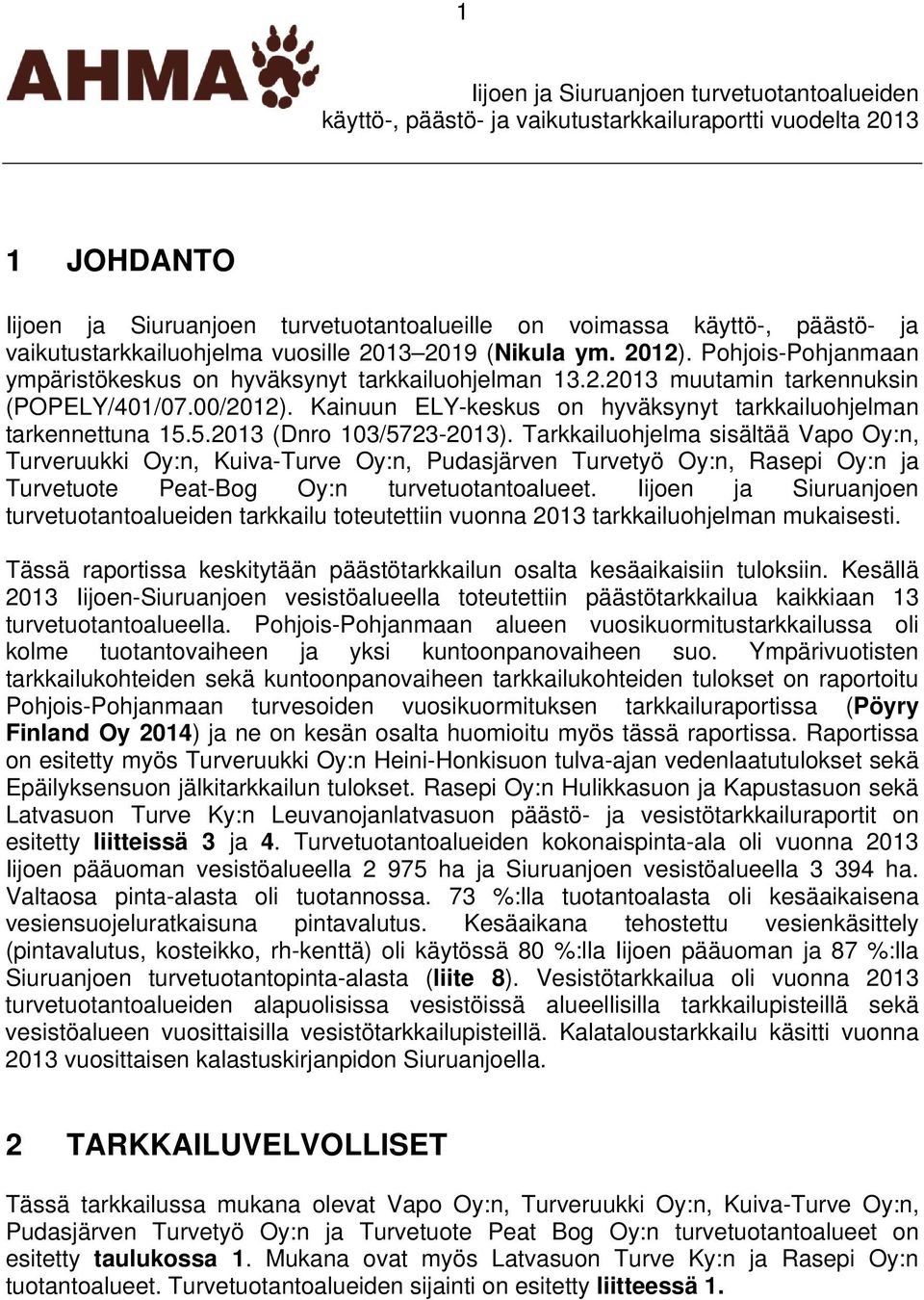 5.2013 (Dnro 103/5723-2013). Tarkkailuohjelma sisältää Vapo Oy:n, Turveruukki Oy:n, Kuiva-Turve Oy:n, Pudasjärven Turvetyö Oy:n, Rasepi Oy:n ja Turvetuote Peat-Bog Oy:n turvetuotantoalueet.