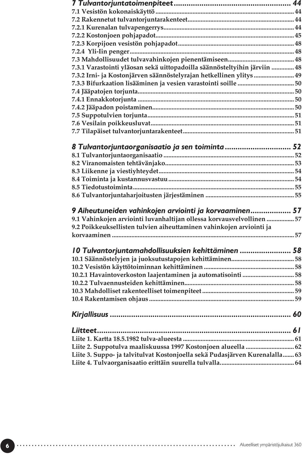 .. 49 7.3.3 Bifurkaation lisääminen ja vesien varastointi soille... 50 7.4 Jääpatojen torjunta... 50 7.4.1 Ennakkotorjunta... 50 7.4.2 Jääpadon poistaminen... 50 7.5 Suppotulvien torjunta... 51 7.