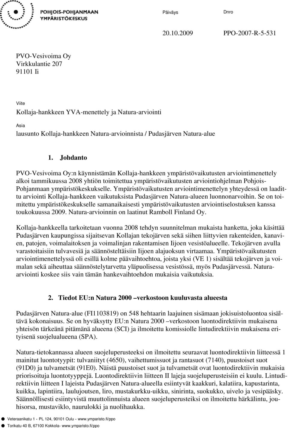 1. Johdanto PVO-Vesivoima Oy:n käynnistämän Kollaja-hankkeen ympäristövaikutusten arviointimenettely alkoi tammikuussa 2008 yhtiön toimitettua ympäristövaikutusten arviointiohjelman Pohjois-