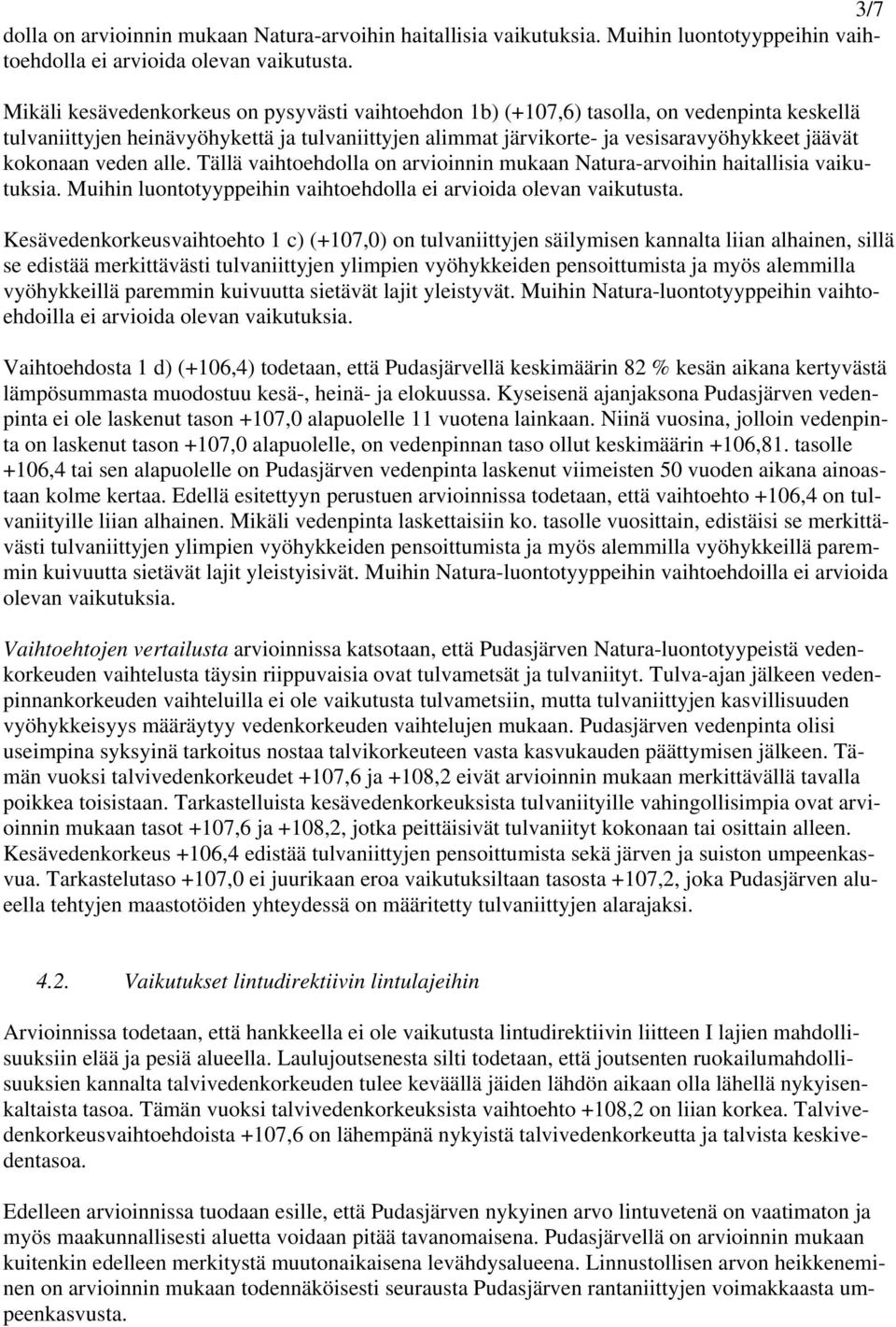 kokonaan veden alle. Tällä vaihtoehdolla on arvioinnin mukaan Natura-arvoihin haitallisia vaikutuksia. Muihin luontotyyppeihin vaihtoehdolla ei arvioida olevan vaikutusta.