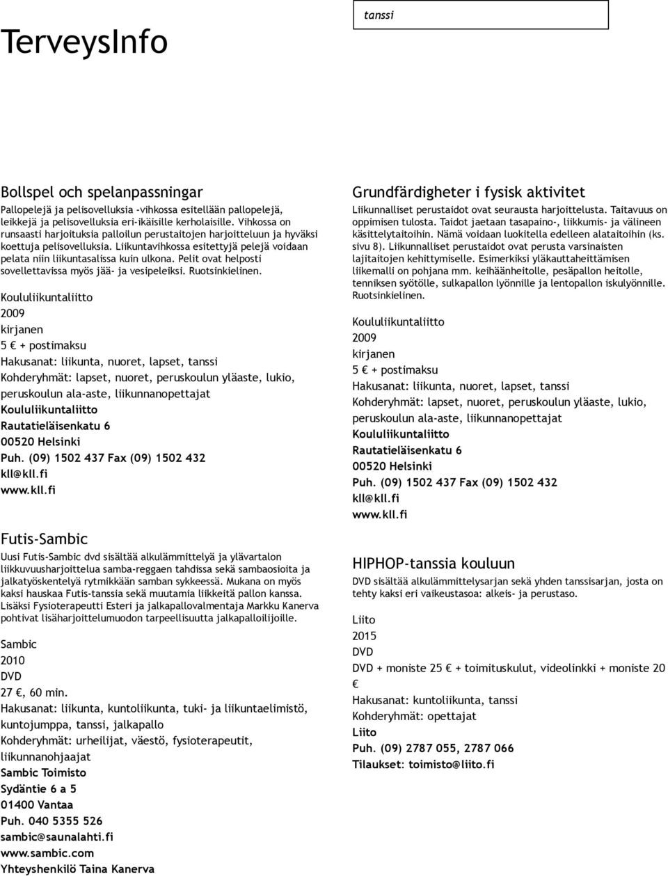 Pelit ovat helposti sovellettavissa myös jää ja vesipeleiksi. Ruotsinkielinen.