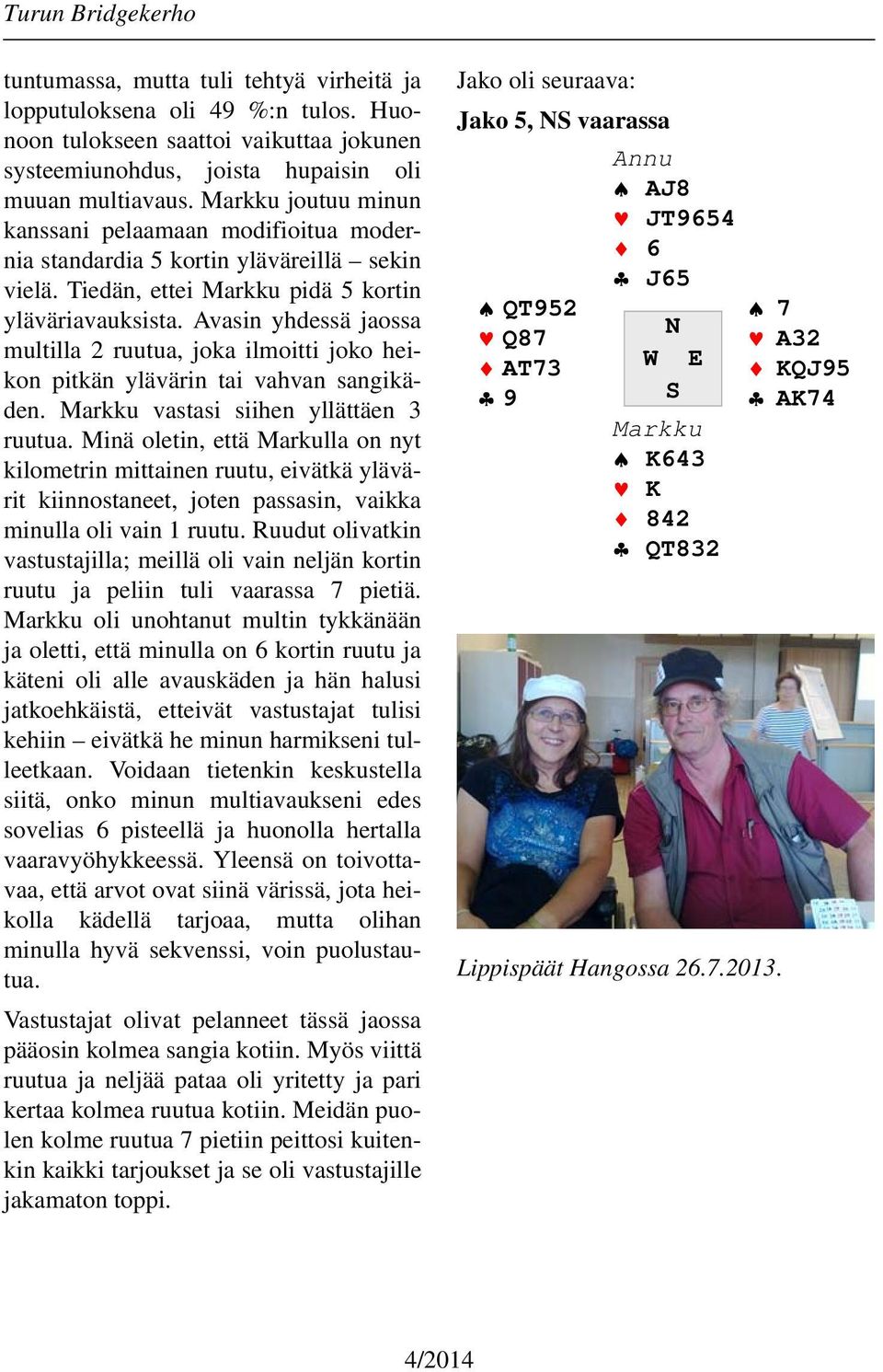 Avasin yhdessä jaossa multilla 2 ruutua, joka ilmoitti joko heikon pitkän ylävärin tai vahvan sangikäden. Markku vastasi siihen yllättäen 3 ruutua.