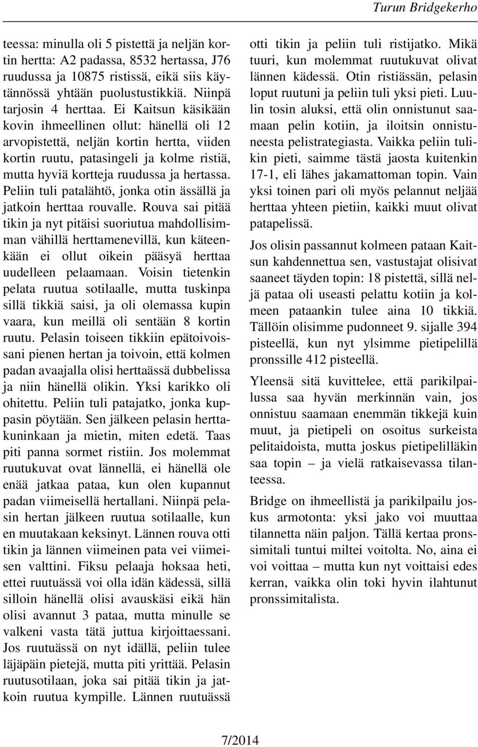 Peliin tuli patalähtö, jonka otin ässällä ja jatkoin herttaa rouvalle.