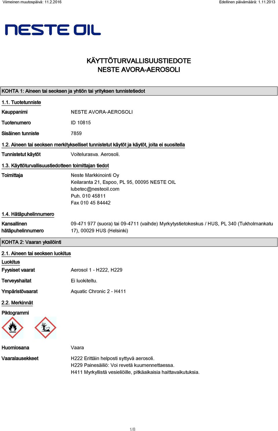 Käyttöturvallisuustiedotteen toimittajan tiedot Toimittaja Neste Markkinointi Oy Keilaranta 21, Espoo, PL 95, 00095 NESTE OIL lubetec@nesteoil.com Puh. 010 45