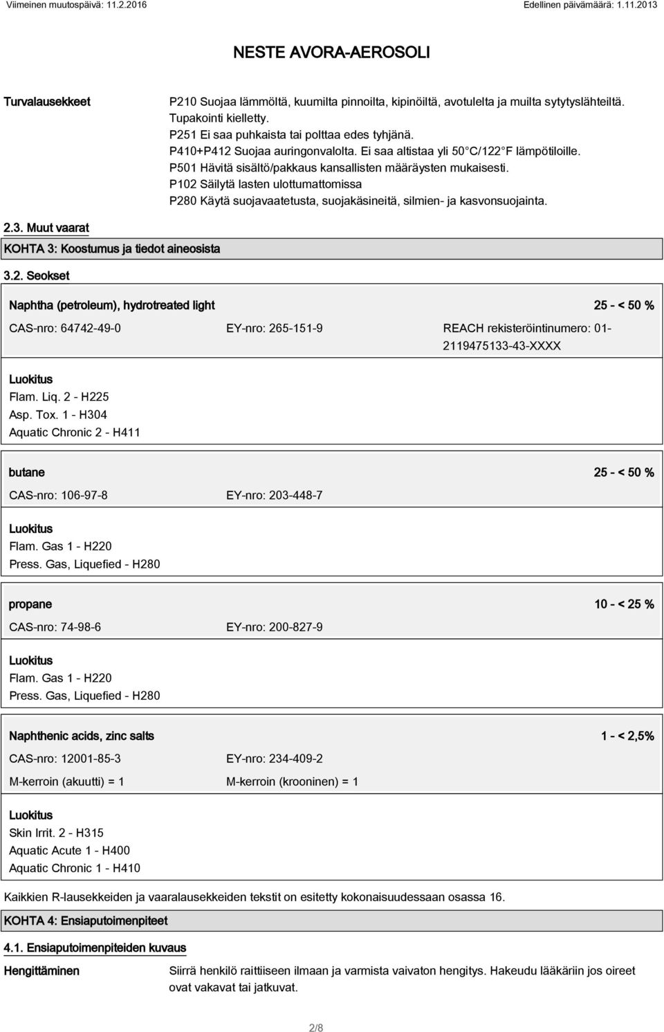 P102 Säilytä lasten ulottumattomissa P280 Käytä suojavaatetusta, suojakäsineitä, silmien- ja kasvonsuojainta. 2.3. Muut vaarat KOHTA 3: Koostumus ja tiedot aineosista 3.2. Seokset Naphtha (petroleum), hydrotreated light 25 - < 50 % CAS-nro: 64742-49-0 EY-nro: 265-151-9 REACH rekisteröintinumero: 01-2119475133-43-XXXX Flam.