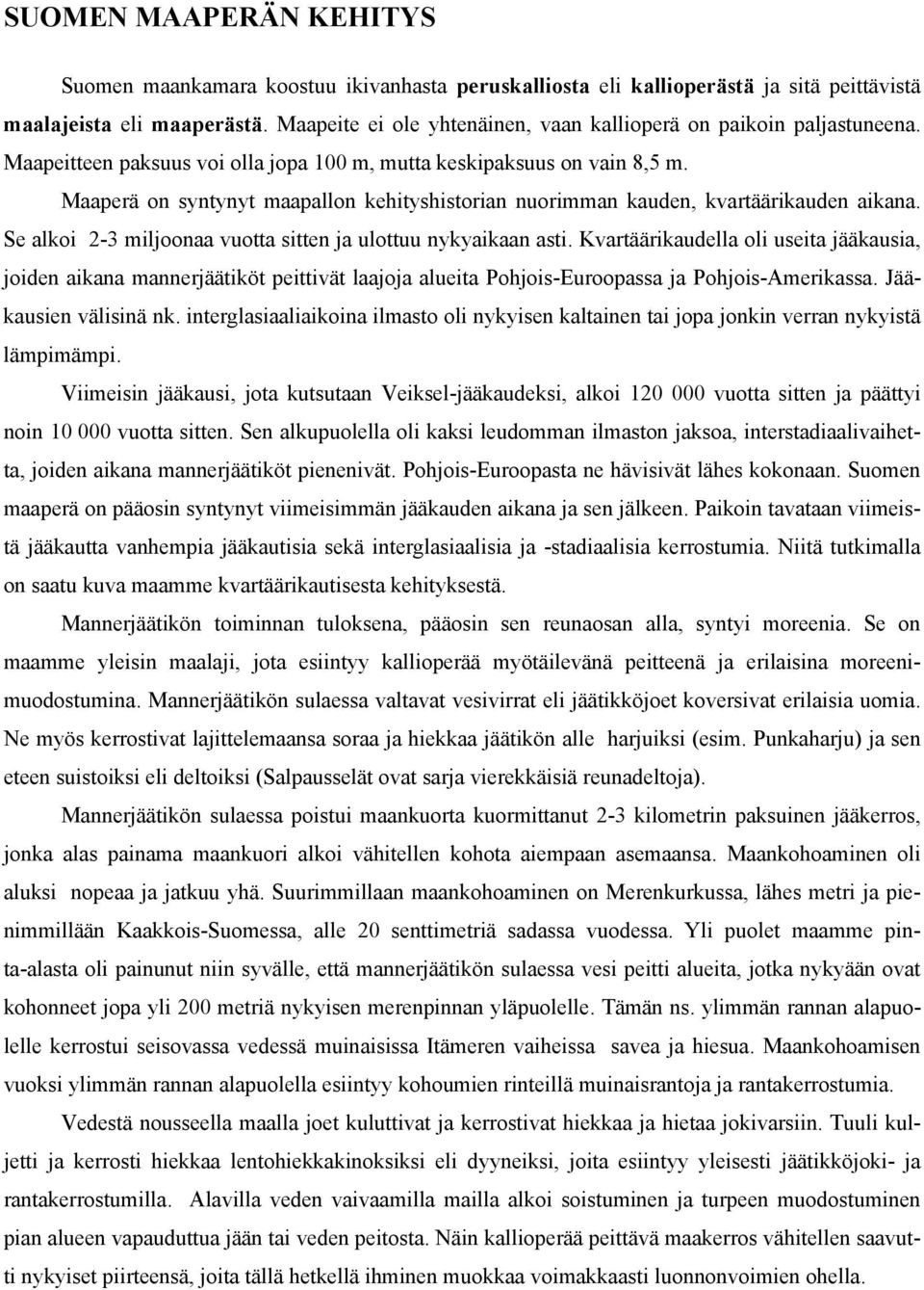 Maaperä on syntynyt maapallon kehityshistorian nuorimman kauden, kvartäärikauden aikana. Se alkoi 2-3 miljoonaa vuotta sitten ja ulottuu nykyaikaan asti.