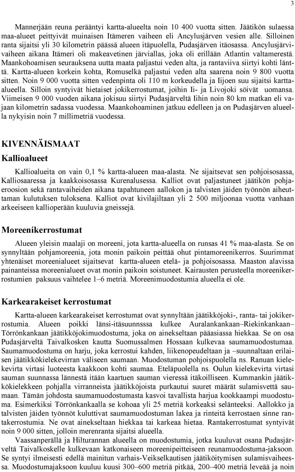 Maankohoamisen seurauksena uutta maata paljastui veden alta, ja rantaviiva siirtyi kohti länttä. Kartta-alueen korkein kohta, Romuselkä paljastui veden alta saarena noin 9 800 vuotta sitten.