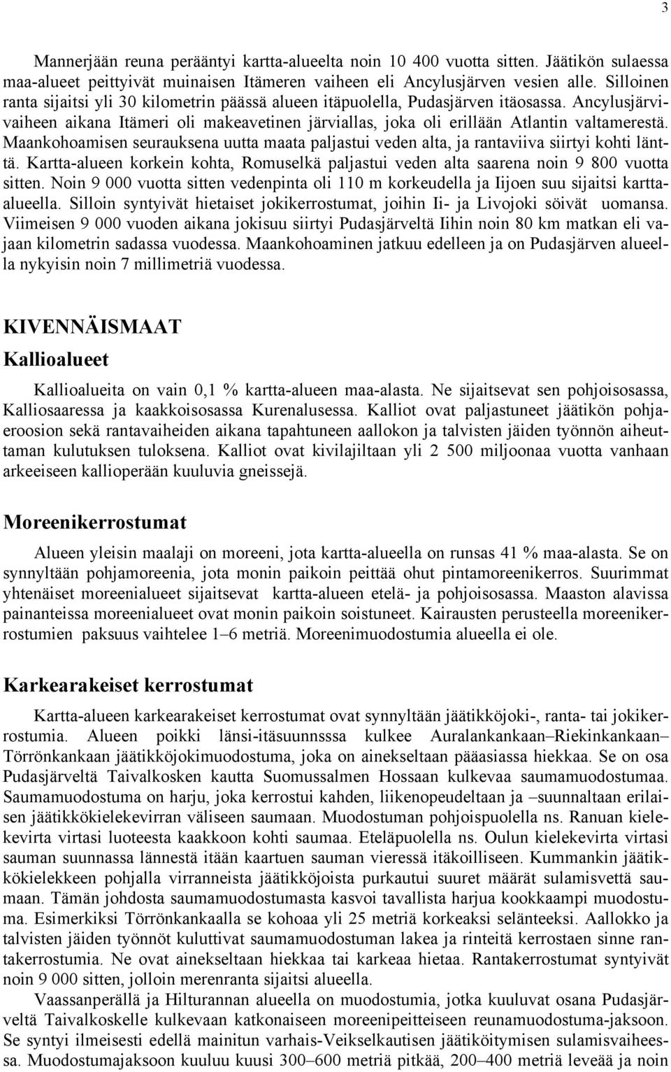 Maankohoamisen seurauksena uutta maata paljastui veden alta, ja rantaviiva siirtyi kohti länttä. Kartta-alueen korkein kohta, Romuselkä paljastui veden alta saarena noin 9 800 vuotta sitten.