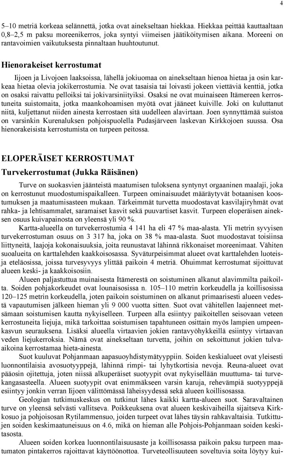 Hienorakeiset kerrostumat Iijoen ja Livojoen laaksoissa, lähellä jokiuomaa on ainekseltaan hienoa hietaa ja osin karkeaa hietaa olevia jokikerrostumia.