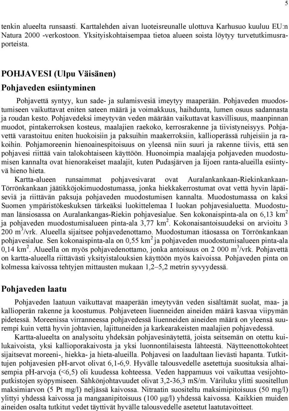 Pohjaveden muodostumiseen vaikuttavat eniten sateen määrä ja voimakkuus, haihdunta, lumen osuus sadannasta ja roudan kesto.