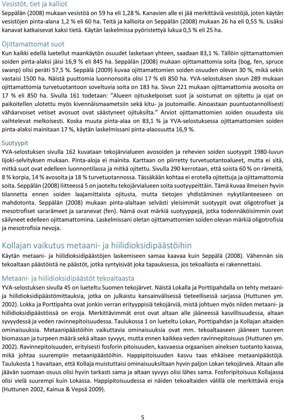 Ojittamattomat suot Kun kaikki edellä luetellut maankäytön osuudet lasketaan yhteen, saadaan 83,1 %. Tällöin ojittamattomien soiden pinta-alaksi jäisi 16,9 % eli 845 ha.