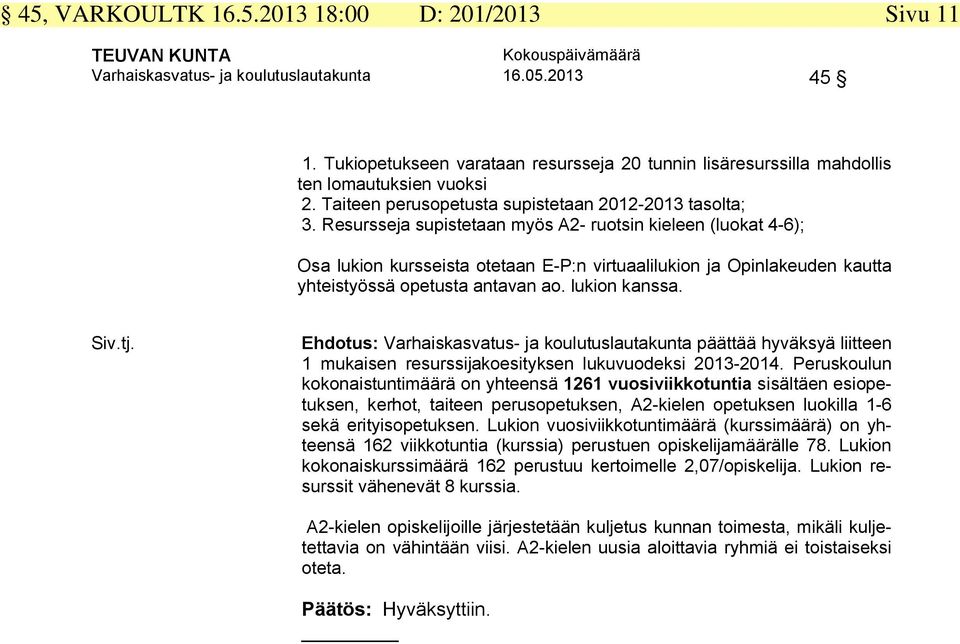 Resursseja supistetaan myös A2- ruotsin kieleen (luokat 4-6); Osa lukion kursseista otetaan E-P:n virtuaalilukion ja Opinlakeuden kautta yhteistyössä opetusta antavan ao. lukion kanssa. Siv.tj.