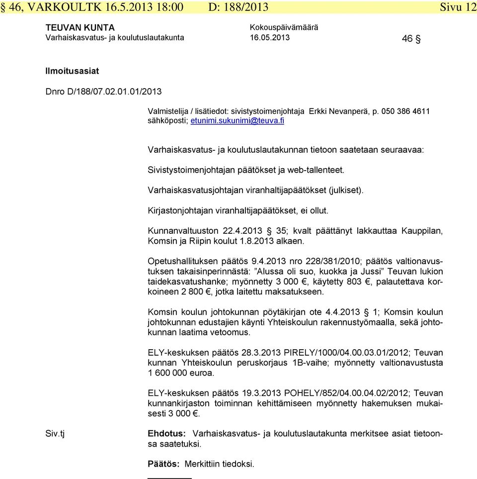 Kirjastonjohtajan viranhaltijapäätökset, ei ollut. Kunnanvaltuuston 22.4.