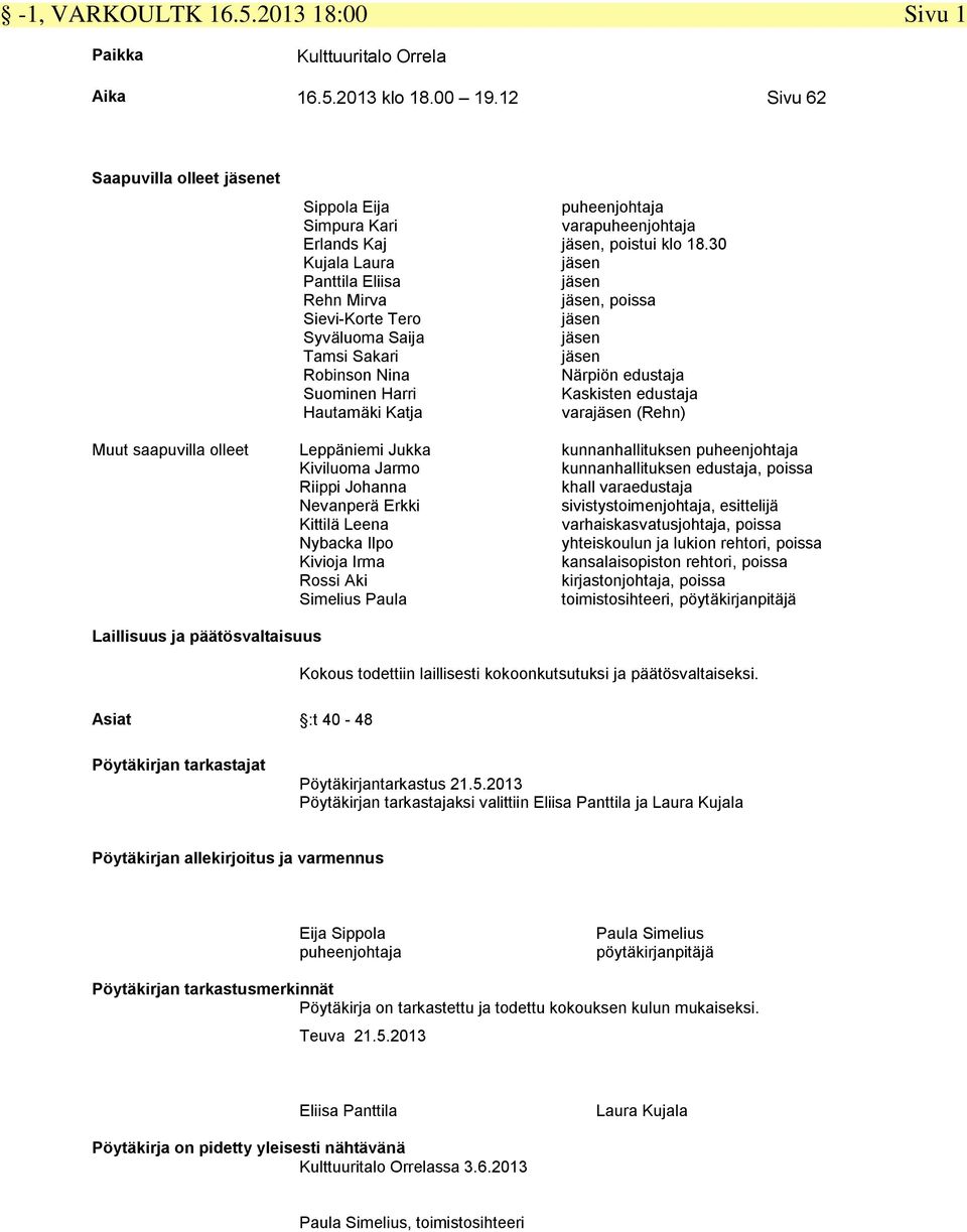 Suominen Harri Hautamäki Katja Leppäniemi Jukka Kiviluoma Jarmo Riippi Johanna Nevanperä Erkki Kittilä Leena Nybacka Ilpo Kivioja Irma Rossi Aki Simelius Paula puheenjohtaja varapuheenjohtaja jäsen,
