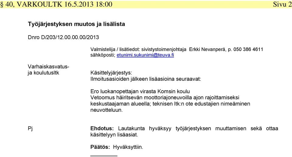 Komsin koulu Vetoomus häiritsevän moottoriajoneuvoilla ajon rajoittamiseksi keskustaajaman alueella; teknisen ltk:n ote edustajien nimeäminen