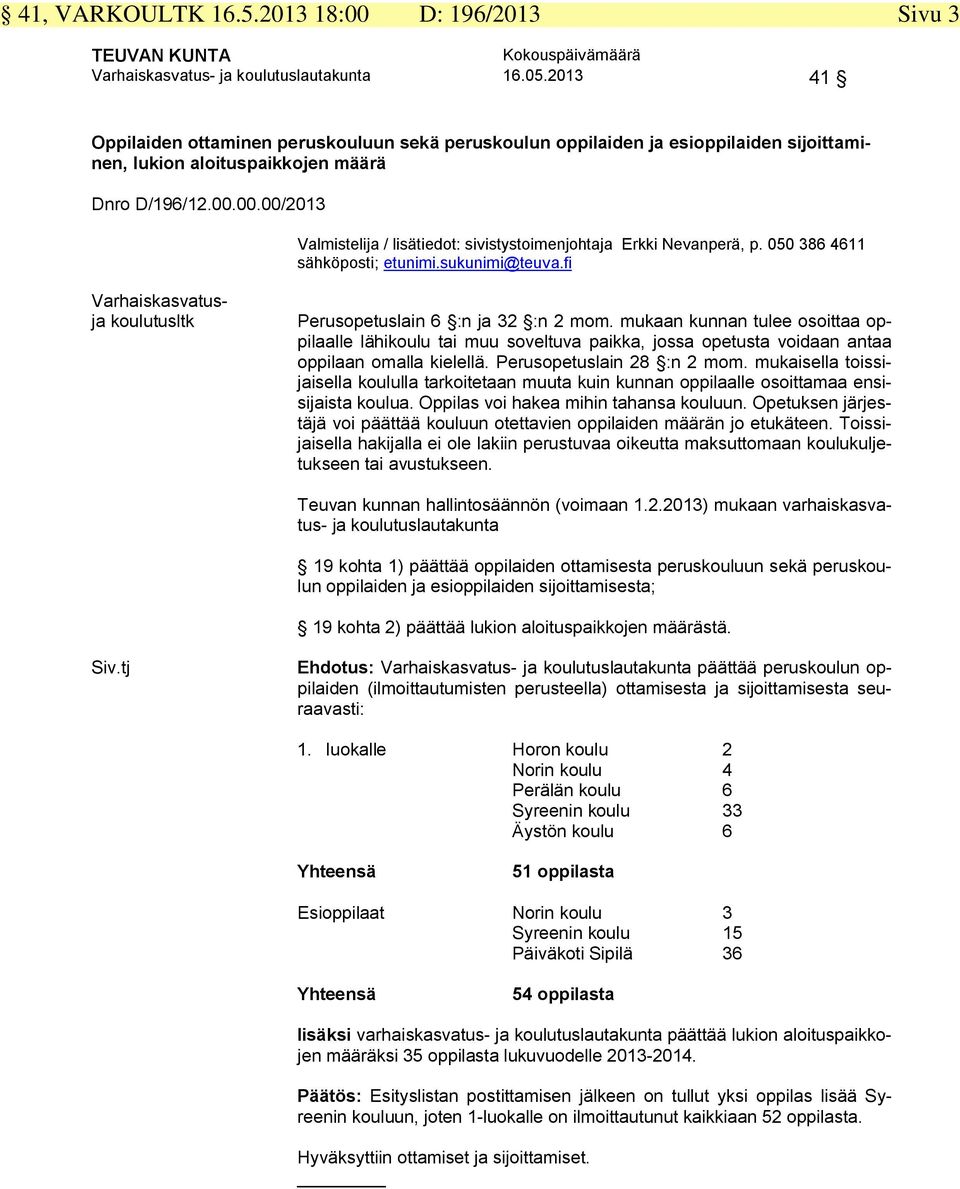 00.00/2013 Valmistelija / lisätiedot: sivistystoimenjohtaja Erkki Nevanperä, p. 050 386 4611 Varhaiskasvatusja koulutusltk Perusopetuslain 6 :n ja 32 :n 2 mom.