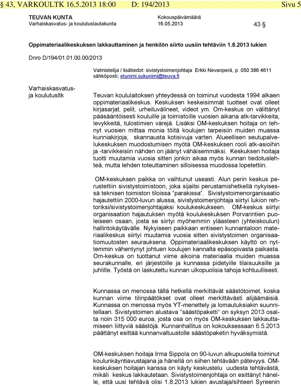 050 386 4611 Varhaiskasvatusja koulutusltk Teuvan koululaitoksen yhteydessä on toiminut vuodesta 1994 alkaen oppimateriaalikeskus.