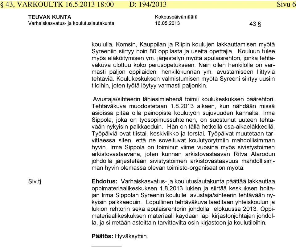 järjestelyn myötä apulaisrehtori, jonka tehtäväkuva ulottuu koko perusopetukseen. Näin ollen henkilölle on varmasti paljon oppilaiden, henkilökunnan ym. avustamiseen liittyviä tehtäviä.