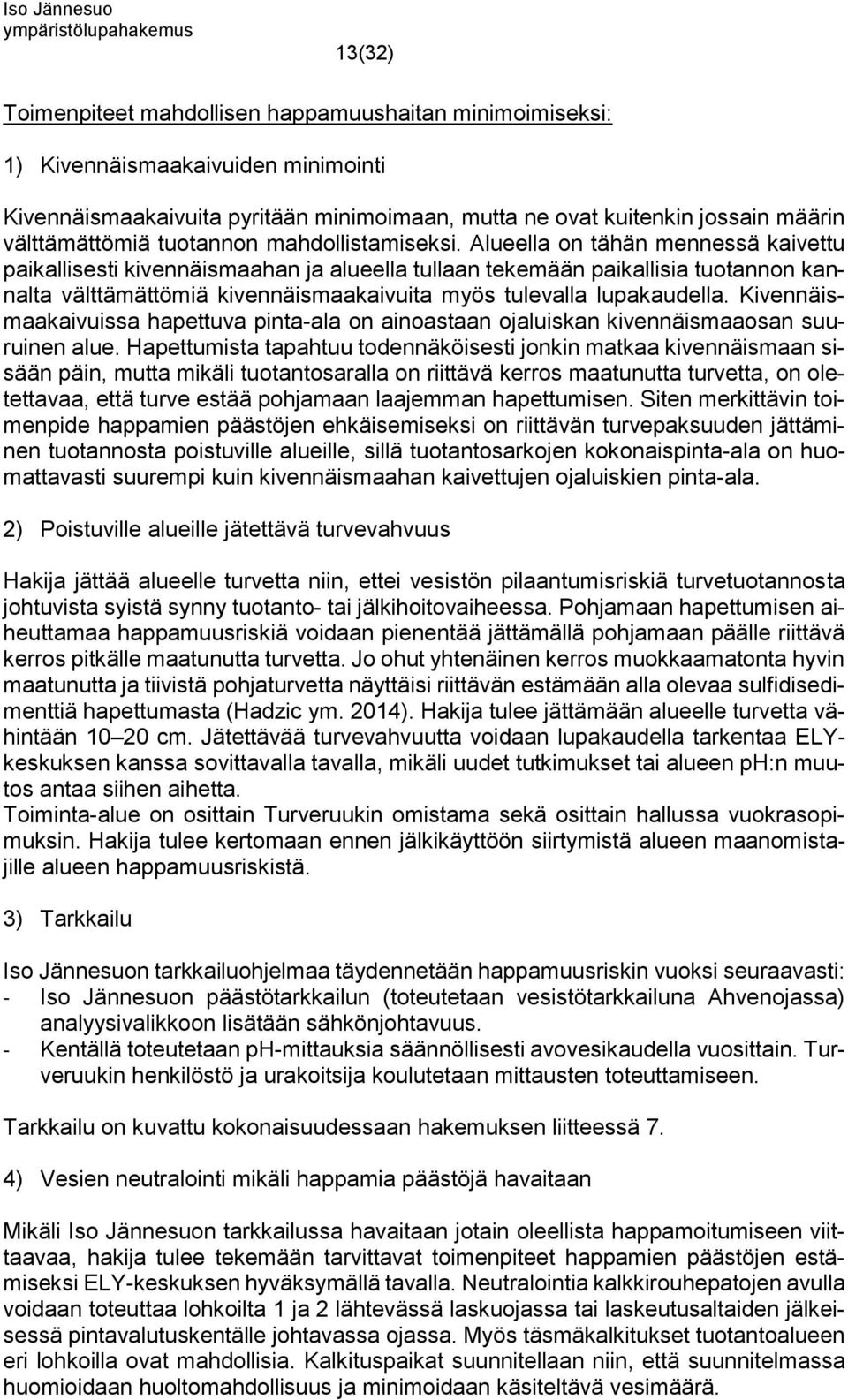Alueella on tähän mennessä kaivettu paikallisesti kivennäismaahan ja alueella tullaan tekemään paikallisia tuotannon kannalta välttämättömiä kivennäismaakaivuita myös tulevalla lupakaudella.