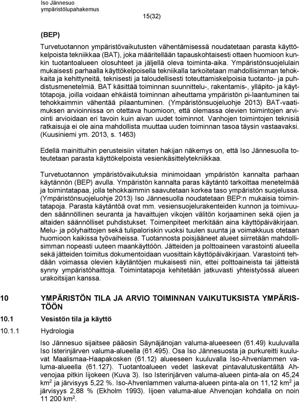 Ympäristönsuojelulain mukaisesti parhaalla käyttökelpoisella tekniikalla tarkoitetaan mahdollisimman tehokkaita ja kehittyneitä, teknisesti ja taloudellisesti toteuttamiskelpoisia tuotanto- ja