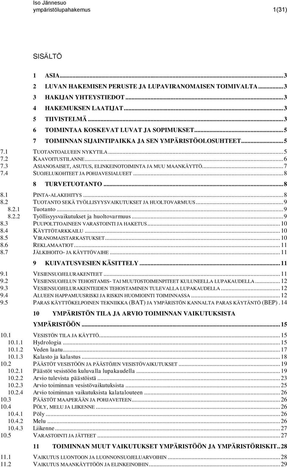 3 ASIANOSAISET, ASUTUS, ELINKEINOTOIMINTA JA MUU MAANKÄYTTÖ... 7 7.4 SUOJELUKOHTEET JA POHJAVESIALUEET... 8 8 TURVETUOTANTO... 8 8.1 PINTA-ALAKEHITYS... 8 8.2 TUOTANTO SEKÄ TYÖLLISYYSVAIKUTUKSET JA HUOLTOVARMUUS.