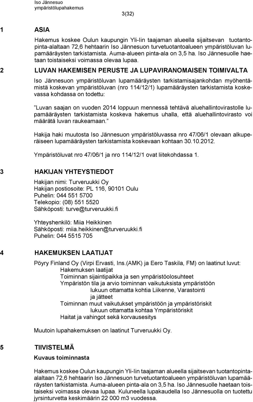 2 LUVAN HAKEMISEN PERUSTE JA LUPAVIRANOMAISEN TOIMIVALTA Iso Jännesuon ympäristöluvan lupamääräysten tarkistamisajankohdan myöhentämistä koskevan ympäristöluvan (nro 114/12/1) lupamääräysten