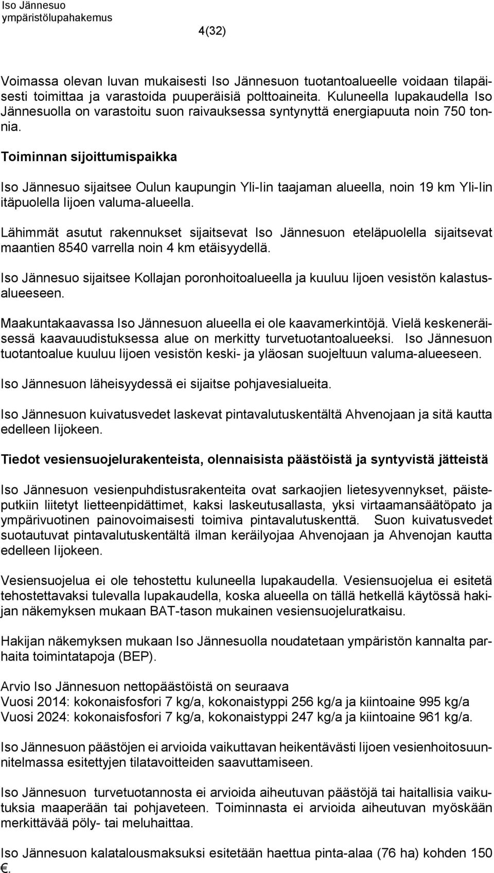Toiminnan sijoittumispaikka Iso Jännesuo sijaitsee Oulun kaupungin Yli-Iin taajaman alueella, noin 19 km Yli-Iin itäpuolella Iijoen valuma-alueella.