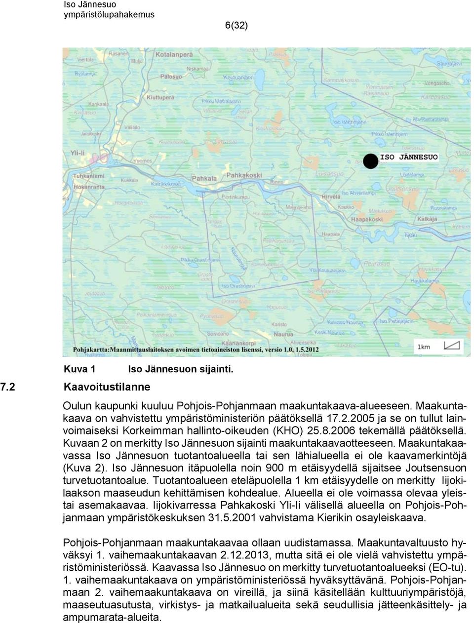 Iso Jännesuon itäpuolella noin 900 m etäisyydellä sijaitsee Joutsensuon turvetuotantoalue. Tuotantoalueen eteläpuolella 1 km etäisyydelle on merkitty Iijokilaakson maaseudun kehittämisen kohdealue.