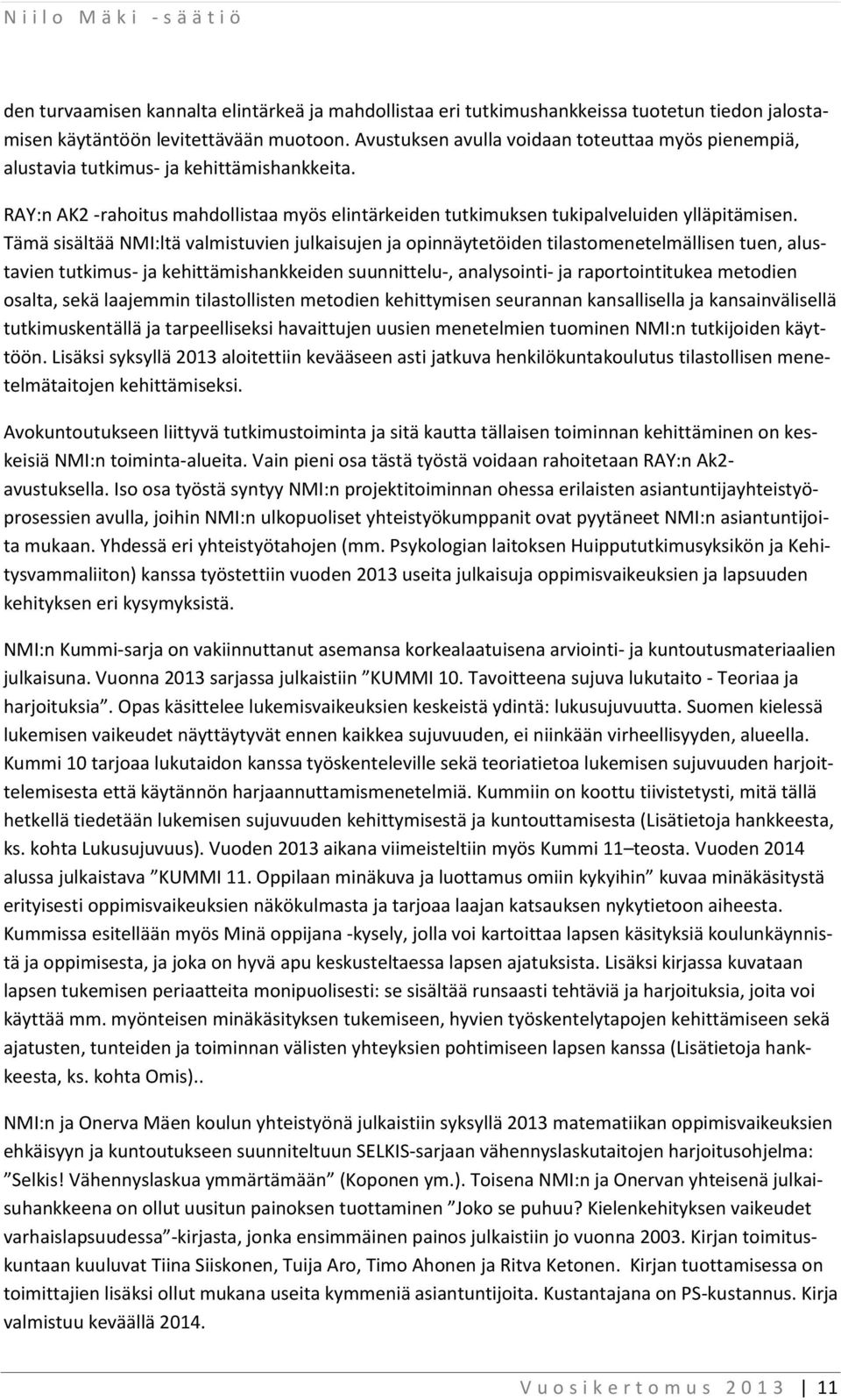 Tämä sisältää NMI:ltä valmistuvien julkaisujen ja opinnäytetöiden tilastomenetelmällisen tuen, alustavien tutkimus- ja kehittämishankkeiden suunnittelu-, analysointi- ja raportointitukea metodien