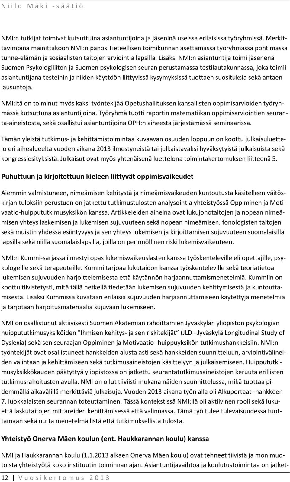 Lisäksi NMI:n asiantuntija toimi jäsenenä Suomen Psykologiliiton ja Suomen psykologisen seuran perustamassa testilautakunnassa, joka toimii asiantuntijana testeihin ja niiden käyttöön liittyvissä