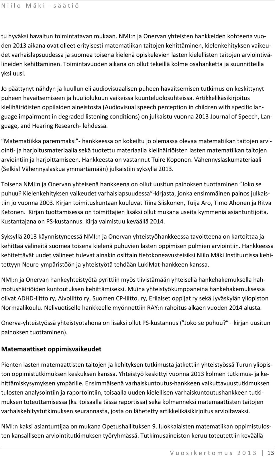 opiskelevien lasten kielellisten taitojen arviointivälineiden kehittäminen. Toimintavuoden aikana on ollut tekeillä kolme osahanketta ja suunnitteilla yksi uusi.