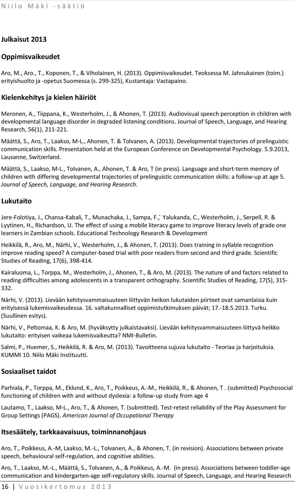 Audiovisual speech perception in children with developmental language disorder in degraded listening conditions. Journal of Speech, Language, and Hearing Research, 56(1), 211-221. Määttä, S., Aro, T.