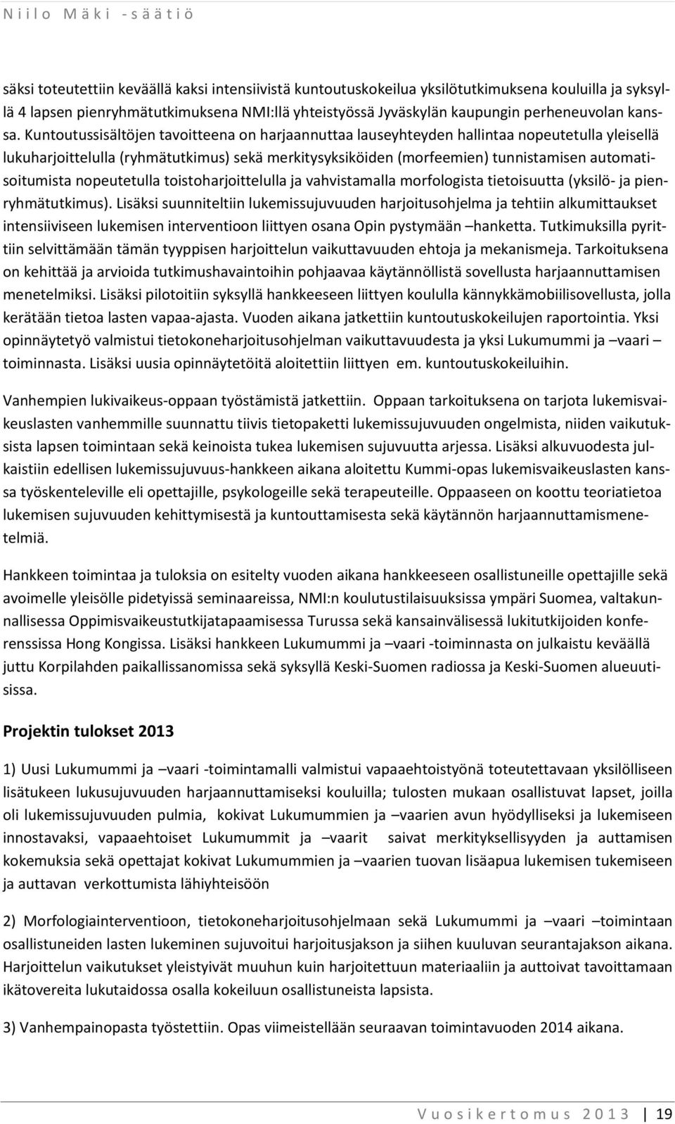 Kuntoutussisältöjen tavoitteena on harjaannuttaa lauseyhteyden hallintaa nopeutetulla yleisellä lukuharjoittelulla (ryhmätutkimus) sekä merkitysyksiköiden (morfeemien) tunnistamisen